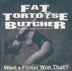 Fat Tortoise Butcher : Want a Flower With That?